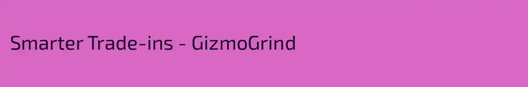 Smarter Trade-ins - GizmoGrind